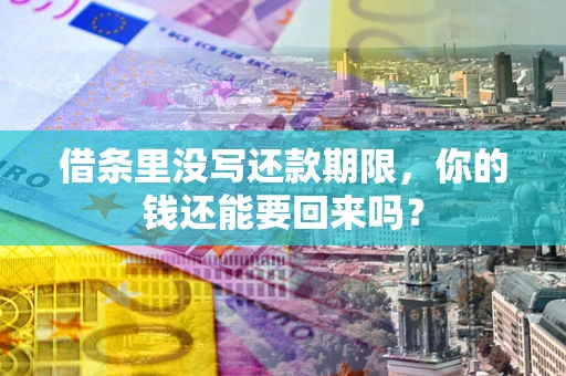 武汉借条里没写还款期限，你的钱还能要回来吗？
