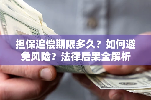 武汉担保追偿期限多久？如何避免风险？法律后果全解析