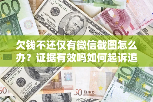 武汉欠钱不还仅有微信截图怎么办？证据有效吗如何起诉追回欠款？