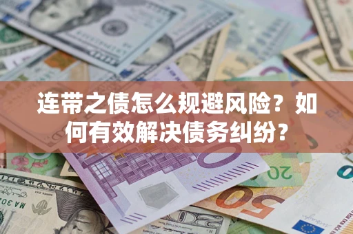 武汉连带之债怎么规避风险？如何有效解决债务纠纷？
