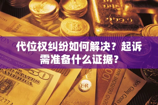 武汉代位权纠纷如何解决？起诉需准备什么证据？