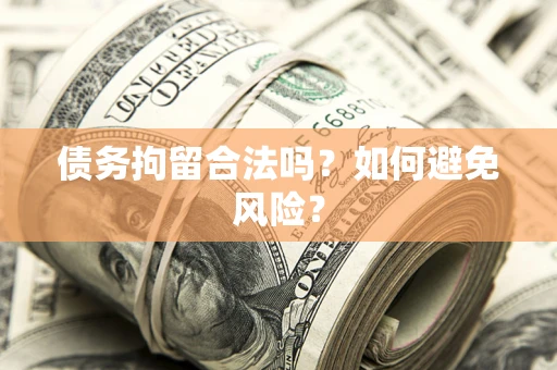 武汉债务拘留合法吗？如何避免风险？