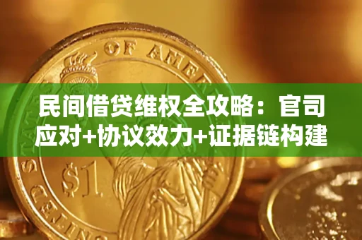武汉民间借贷维权全攻略：官司应对+协议效力+证据链构建指南