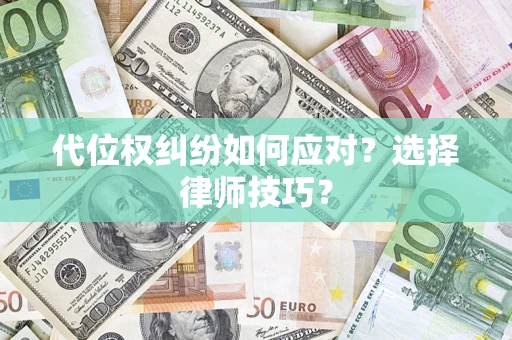 武汉代位权纠纷如何应对？选择律师技巧？