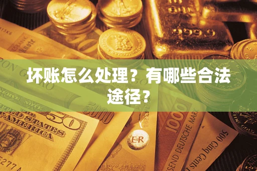武汉坏账怎么处理？有哪些合法途径？