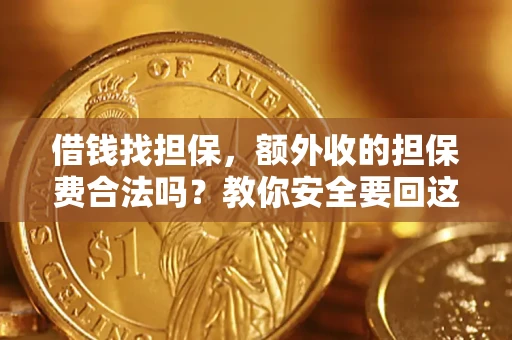 武汉借钱找担保，额外收的担保费合法吗？教你安全要回这笔钱