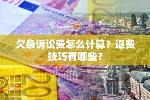 武汉欠条诉讼费怎么计算？退费技巧有哪些？