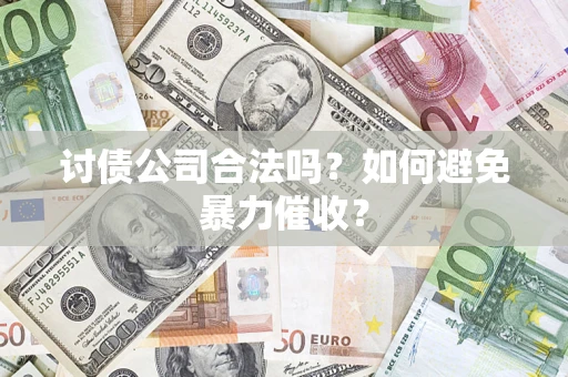 武汉讨债公司合法吗？如何避免暴力催收？