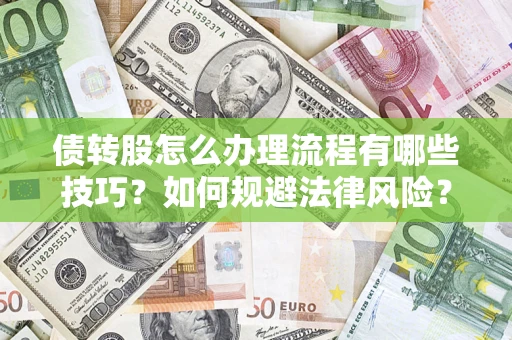 武汉债转股怎么办理流程有哪些技巧？如何规避法律风险？