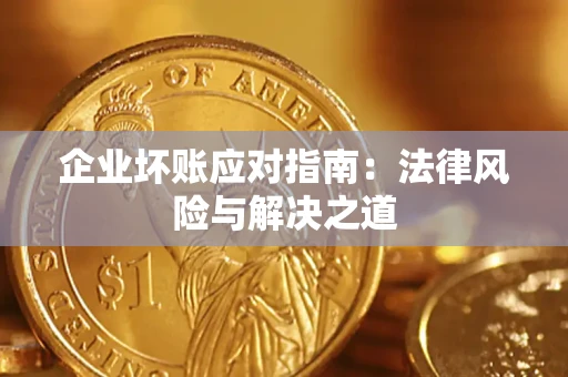 武汉企业坏账应对指南：法律风险与解决之道