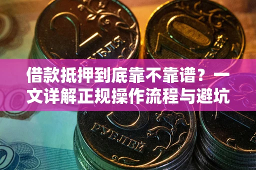 武汉借款抵押到底靠不靠谱？一文详解正规操作流程与避坑指南