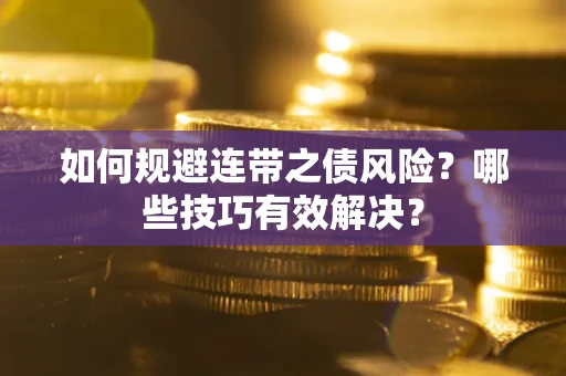 武汉如何规避连带之债风险？哪些技巧有效解决？