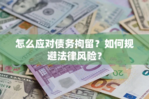 武汉怎么应对债务拘留？如何规避法律风险？