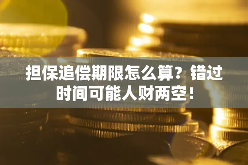 武汉担保追偿期限怎么算？错过时间可能人财两空！