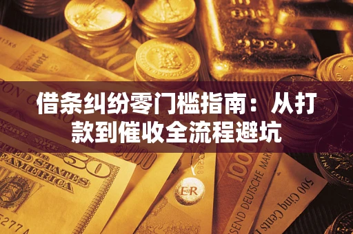 武汉借条纠纷零门槛指南：从打款到催收全流程避坑