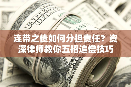 武汉连带之债如何分担责任？资深律师教你五招追偿技巧