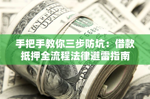 武汉手把手教你三步防坑：借款抵押全流程法律避雷指南