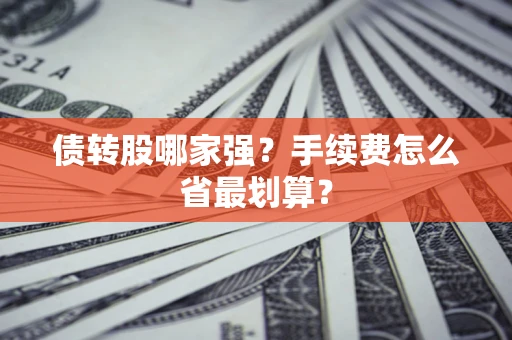 武汉债转股哪家强？手续费怎么省最划算？