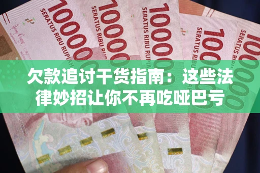 武汉欠款追讨干货指南：这些法律妙招让你不再吃哑巴亏