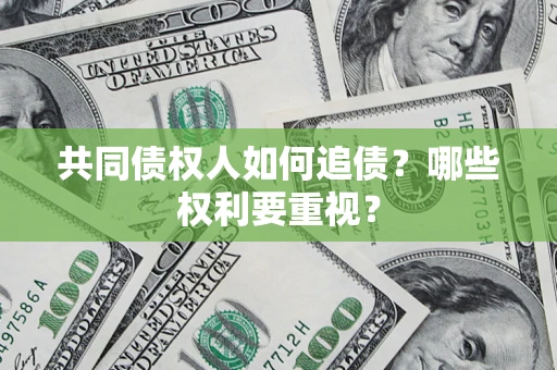 武汉共同债权人如何追债？哪些权利要重视？