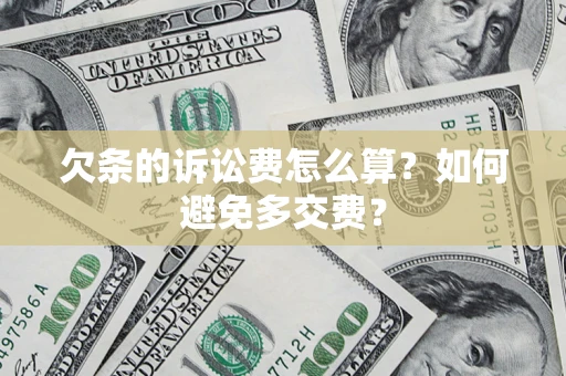 武汉欠条的诉讼费怎么算？如何避免多交费？