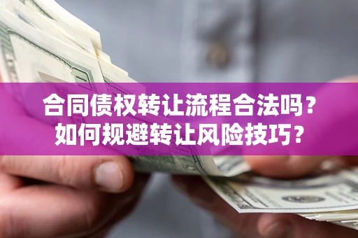 武汉合同债权转让流程合法吗？如何规避转让风险技巧？