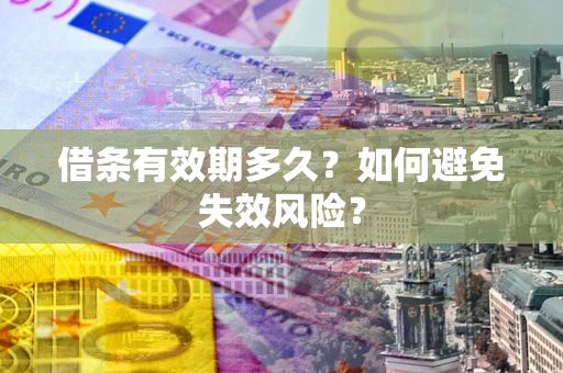 武汉借条有效期多久？如何避免失效风险？