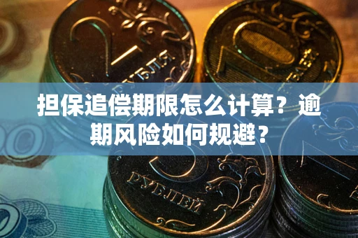 武汉担保追偿期限怎么计算？逾期风险如何规避？