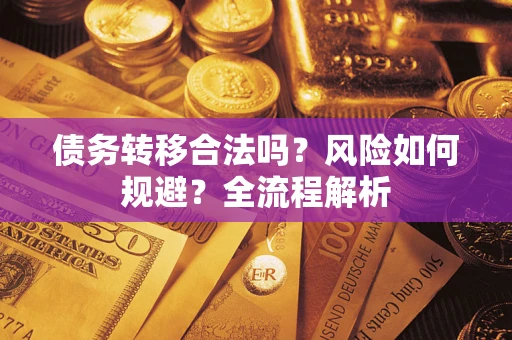 武汉债务转移合法吗？风险如何规避？全流程解析