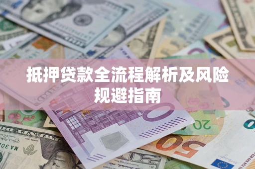 武汉抵押贷款全流程解析及风险规避指南