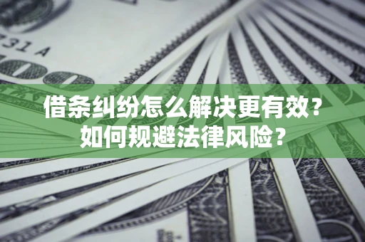 武汉借条纠纷怎么解决更有效？如何规避法律风险？