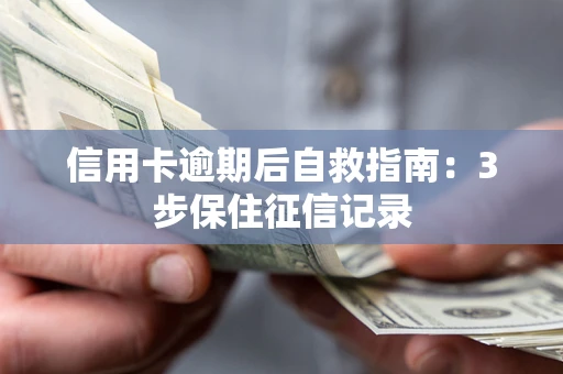 武汉信用卡逾期后自救指南：3步保住征信记录