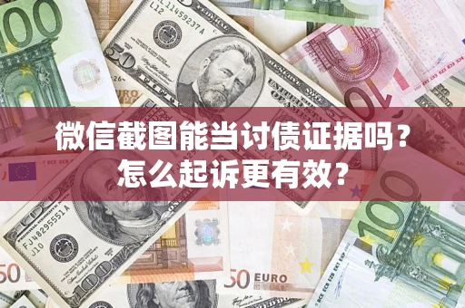 武汉微信截图能当讨债证据吗？怎么起诉更有效？