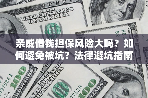 武汉亲戚借钱担保风险大吗？如何避免被坑？法律避坑指南
