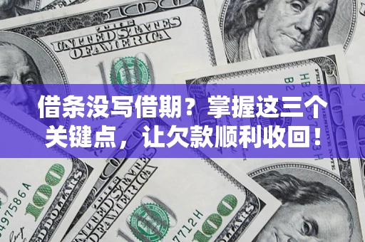 武汉借条没写借期？掌握这三个关键点，让欠款顺利收回！