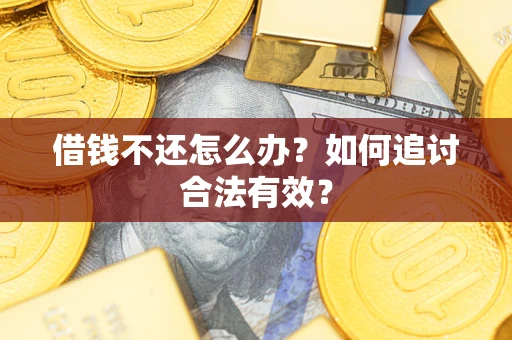 武汉借钱不还怎么办？如何追讨合法有效？