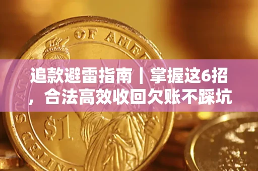 武汉追款避雷指南｜掌握这6招，合法高效收回欠账不踩坑