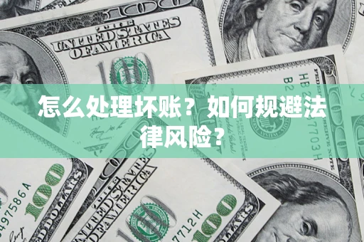 武汉怎么处理坏账？如何规避法律风险？