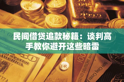 武汉民间借贷追款秘籍：谈判高手教你避开这些暗雷
