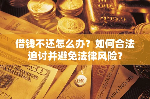 武汉借钱不还怎么办？如何合法追讨并避免法律风险？