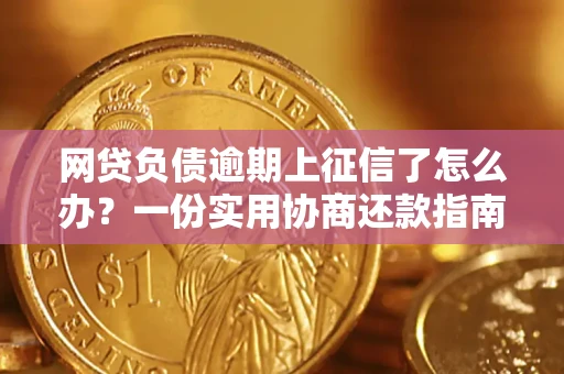 武汉网贷负债逾期上征信了怎么办？一份实用协商还款指南请收好