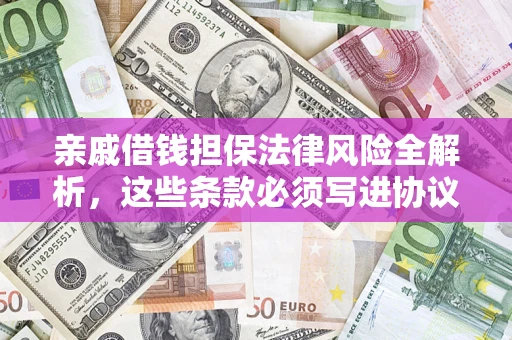 武汉亲戚借钱担保法律风险全解析，这些条款必须写进协议