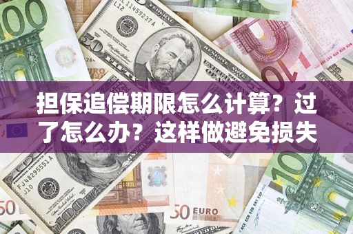 武汉担保追偿期限怎么计算？过了怎么办？这样做避免损失！