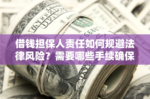 武汉借钱担保人责任如何规避法律风险？需要哪些手续确保安全？