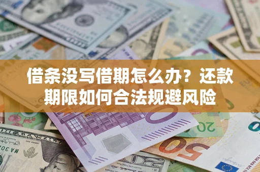 武汉借条没写借期怎么办？还款期限如何合法规避风险