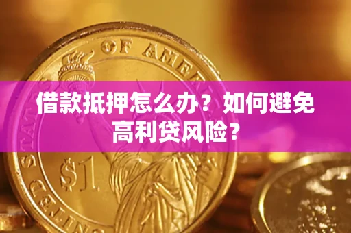 武汉借款抵押怎么办？如何避免高利贷风险？